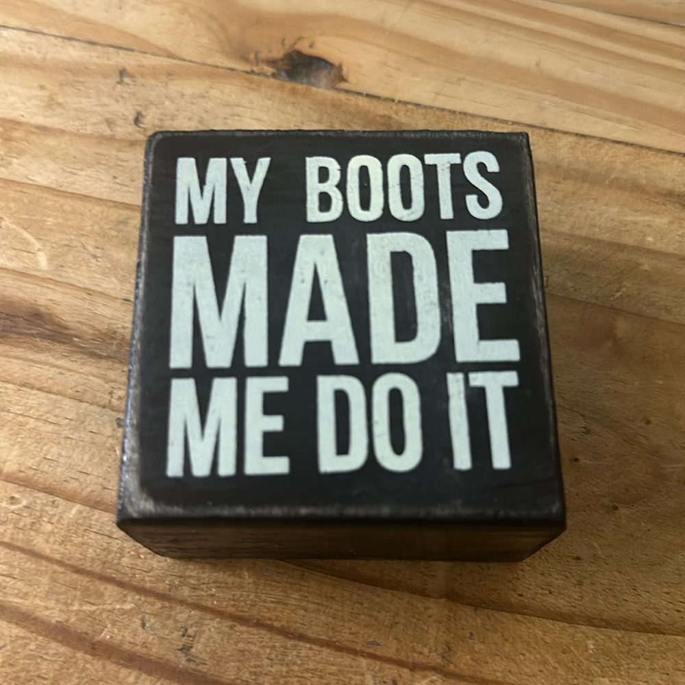 My Boots Made Me Do It Small Wooden Square Block Sign / Shelf Sitter.